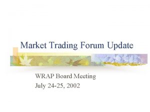 Market Trading Forum Update WRAP Board Meeting July