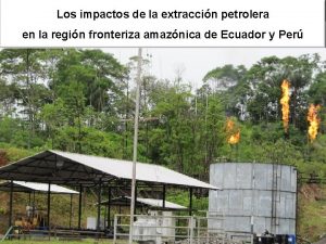 Los impactos de la extraccin petrolera en la