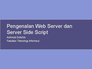 Pengenalan Web Server dan Server Side Script Achmad