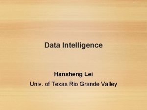 1 Data Intelligence Hansheng Lei Univ of Texas