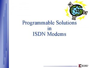 Programmable Solutions in ISDN Modems Overview w Xilinx