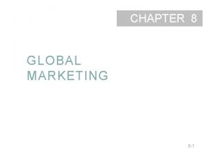 CHAPTER 8 GLOBAL MARKETING 8 1 Global Marketing