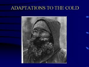 ADAPTATIONS TO THE COLD ACCLIMATIZATION ADAPTATIONS RESULTING FROM
