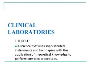 CLINICAL LABORATORIES THE ROLE n A science that