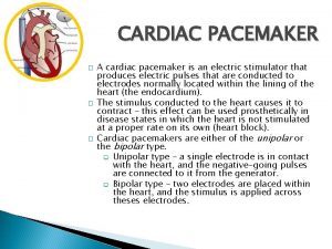 CARDIAC PACEMAKER A cardiac pacemaker is an electric