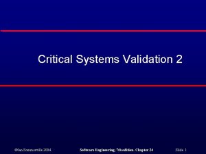 Critical Systems Validation 2 Ian Sommerville 2004 Software