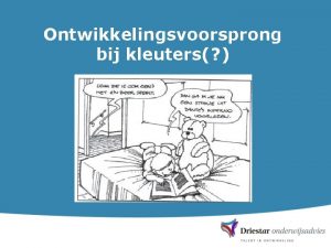 Ontwikkelingsvoorsprong bij kleuters Een kind is hoogbegaafd wanneer