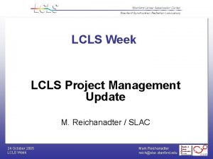 LCLS Week LCLS Project Management Update M Reichanadter