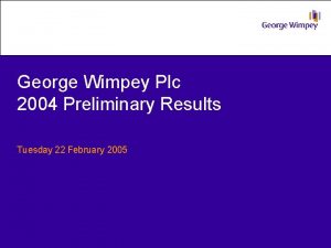 George Wimpey Plc 2004 Preliminary Results Tuesday 22