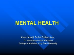 MENTAL HEALTH Ahmed Mandil Prof of Epidemiology Dr