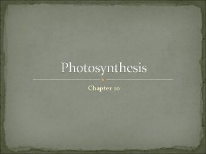 Photosynthesis Chapter 10 Photosynthesis Photosynthesis uses the energy