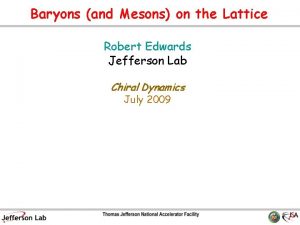 Baryons and Mesons on the Lattice Robert Edwards