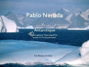 Pablo Neruda Antarctique Chant gnral AntarctiqueIX section XIV