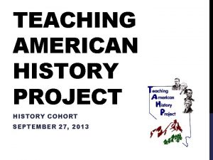 TEACHING AMERICAN HISTORY PROJECT HISTORY COHORT SEPTEMBER 27