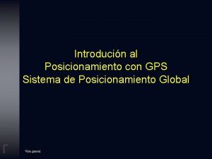 Introducin al Posicionamiento con GPS Sistema de Posicionamiento