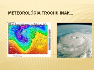 METEOROLGIA TROCHU INAK MERANIE TEPLOTY VZDUCHU Merali sme