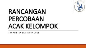 RANCANGAN PERCOBAAN ACAK KELOMPOK TIM ASISTEN STATISTIKA 2016