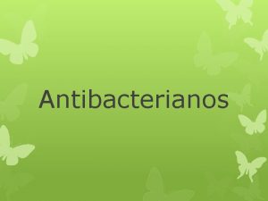 Antibacterianos CONCEPTO Los frmacos antibacterianos son producidos por