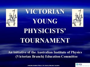 VICTORIAN YOUNG PHYSICISTS TOURNAMENT An initiative of the