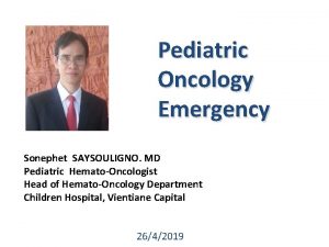 Pediatric Oncology Emergency Sonephet SAYSOULIGNO MD Pediatric HematoOncologist