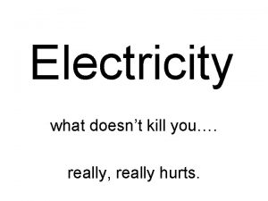 Electricity what doesnt kill you really really hurts