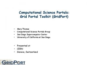 Computational Science Portals Grid Portal Toolkit Grid Port