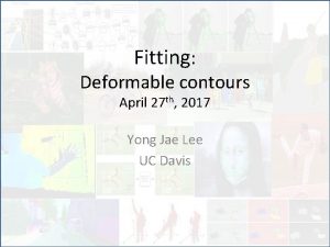 Fitting Deformable contours April 27 th 2017 Yong