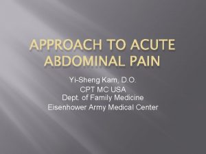 APPROACH TO ACUTE ABDOMINAL PAIN YiSheng Kam D