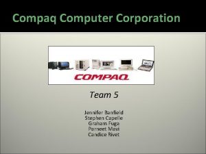 Compaq Computer Corporation Team 5 Jennifer Banfield Stephen