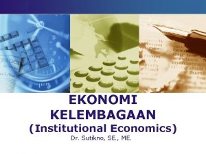 LOGO EKONOMI KELEMBAGAAN Institutional Economics Dr Sutikno SE