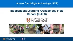 Access Cambridge Archaeology ACA Independent Learning Archaeology Field