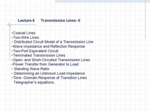 Lecture 6 Transmission Lines II Coaxial Lines TwoWire