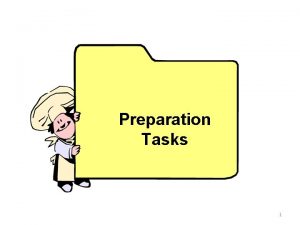 Preparation Tasks 1 Listing of preparation Tasks Preparation