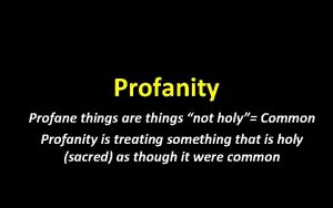 Profanity Profane things are things not holy Common