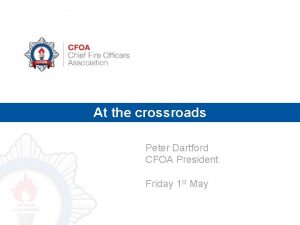 At the crossroads Peter Dartford CFOA President Friday