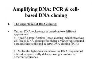 Amplifying DNA PCR cellbased DNA cloning 1 The
