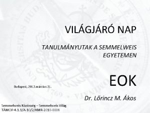 VILGJR NAP TANULMNYUTAK A SEMMELWEIS EGYETEMEN Budapest 2012