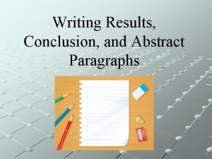 Writing Results Conclusion and Abstract Paragraphs Purpose All