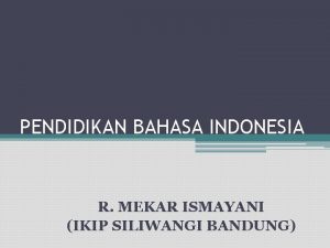 PENDIDIKAN BAHASA INDONESIA R MEKAR ISMAYANI IKIP SILIWANGI