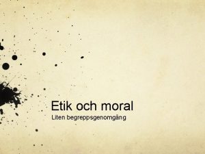 Etik och moral Liten begreppsgenomgng Etik och moral