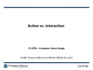 Action vs Interaction CS 4730 Computer Game Design