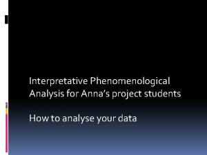 Interpretative Phenomenological Analysis for Annas project students How