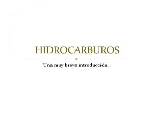 HIDROCARBUROS Una muy breve introduccin Hidrocarburos Compuestos orgnicos