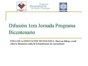 Difusin 1 era Jornada Programa Bicentenario ETICA DE