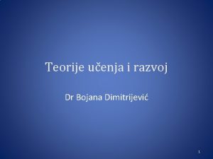 Teorije uenja i razvoj Dr Bojana Dimitrijevi 1