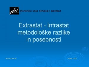 Extrastat Intrastat metodoloke razlike in posebnosti Simona Peceli