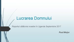 Lucrarea Domnului Raportul cltoriei noastre n Uganda Septembrie