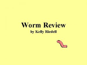 Worm Review by Kelly Riedell Earthworms belong to