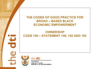 THE CODES OF GOOD PRACTICE FOR BROAD BASED