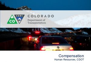 Compensation Human Resources CDOT Compensation Agenda Why What